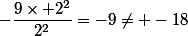 -\dfrac{9\times 2^2}{2^2}=-9\neq -18