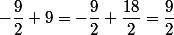 -\dfrac{9}{2}+9=-\dfrac{9}{2}+\dfrac{18}{2}=\dfrac{9}{2}