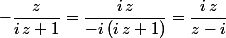 -\dfrac{z}{i\,z+1}=\dfrac{i\,z}{-i\,(i\,z+1)}=\dfrac{i\,z}{z-i}