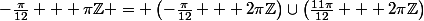 -\frac{\pi}{12} + \pi\Z = \left(-\frac{\pi}{12} + 2\pi\Z\right)\cup\left(\frac{11\pi}{12} + 2\pi\Z\right)