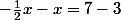 -\frac{1}{2}x-x=7-3