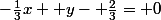 -\frac{1}{3}x+ y- \frac{2}{3}= 0