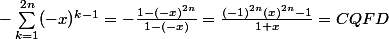 -\sum_{k=1}^{2n}(-x)^{k-1}=-\frac{1-(-x)^{2n}}{1-(-x)}=\frac{(-1)^{2n}(x)^{2n}-1}{1+x}=CQFD