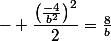 - \dfrac{\left(\frac{-4}{b^2}\right)^2}{2}=\frac{8}{b}