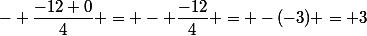 - \dfrac{-12+0}{4} = - \dfrac{-12}{4} = -(-3) = 3