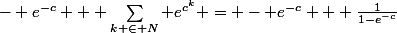 - e^{-c} + \sum_{k \in N} e^{c^k} = - e^{-c} + \frac{1}{1-e^{-c}}