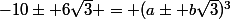 -10\pm 6\sqrt{3} = (a\pm b\sqrt{3})^3