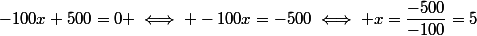 -100x+500=0 \iff -100x=-500\iff x=\dfrac{-500}{-100}=5