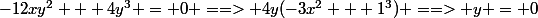 -12xy^2 + 4y^3 = 0 ==> 4y(-3x^2 + 1^3) ==> y = 0