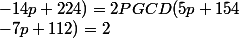 PGCD(10p+308;-14p+224)=2PGCD(5p+154;-7p+112)=2