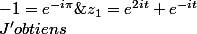 
 \\ 
 \\ Dterminez\;le\;module\;et\;l'argument\;de\;z_{1}=e^{2it}+e^{-it}\\J'obtiens\;z_{1}=2cos(\frac{3t}{2})e^{\frac{it}{2}}\\Si\;t\in ]-\dfrac{\pi}{3};\dfrac{\pi}{3}[\;modulo\;\dfrac{\pi}{3}\;alors\;le\;module\;vaut\;2cos(\frac{3t}{2})\;et\;l'argument\;est\;congru\;a\;\dfrac{t}{2}\;modulo\;\dfrac{\pi}{3}\\Si\;t\in]\dfrac{\pi}{3};\pi[\;modulo\;\dfrac{\pi}{3}\;alors\;le\;module\;vaut -2cos(\frac{3t}{2})\;et\;pour\;l'argument\;je\;suis\;pas\;sur\;du\;raisonnement\; : 2cos(\frac{3t}{2})\;donne\;un\;truc\;negatif\;de\;la\;forme\;-1*a\;et\;-1=e^{-i\pi}\;d'ou \;l'argument\;qui\;est\;congru\;a\;\dfrac{t}{2}-\pi\;modulo\;\dfrac{\pi}{3}
 \\ 