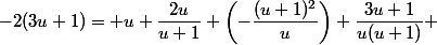 -2(3u+1)= u \dfrac{2u}{u+1} \left(-\dfrac{(u+1)^2}{u}\right) \dfrac{3u+1}{u(u+1)} 