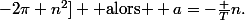 T \in [2\pi n^2\ ;2\pi n(n+1)[\ \cup\ ]-2\pi n(n+1)\ ;-2\pi n^2] \text{ alors } a=-\frac Tn.