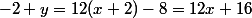 -2 \ y=12(x+2)-8=12x+16