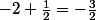 -2+\frac{1}{2}=-\frac{3}{2}