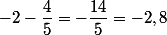 -2-\dfrac{4}{5}=-\dfrac{14}{5}=-2,8