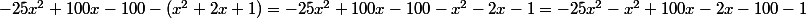 -25x^2+100x-100-(x^2+2x+1)=-25x^2+100x-100-x^2-2x-1=-25x^2-x^2+100x-2x-100-1