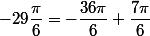 -29\dfrac{\pi}{6}=-\dfrac{36\pi}{6}+\dfrac{7\pi}{6}