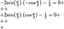 -2sin(\frac{x}{2}).(-cos\frac{x}{2})-\frac{1}{2}=0
 \\ 
 \\ 2sin(\frac{x}{2}).(cos\frac{x}{2})-\frac{1}{2}=0
 \\ 
 \\ 