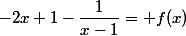 -2x+1-\dfrac{1}{x-1}= f(x)