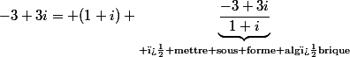 -3+3i= (1+i) \underbrace{\dfrac{-3+3i}{1+i}}_{\text{ � mettre sous forme alg�brique}}