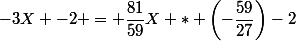 -3X -2 = \dfrac{81}{59}X * \left(-\dfrac{59}{27}\right)-2