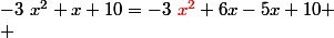 -3~x^2+x+10=-3~\textcolor{red}{x^2}+6x-5x+10
 \\ 