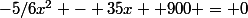 -5/6x^2 - 35x +900 = 0