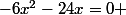 -6x^2-24x=0 