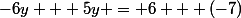 -6y + 5y = 6 + (-7)