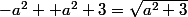 -a^2 +a^2+3=\sqrt{a^2+3}