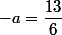 -a=\dfrac{13}{6}