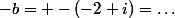 -b= -(-2+i)=\hdots