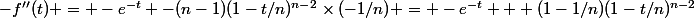 -f''(t) = -e^{-t} -(n-1)(1-t/n)^{n-2}\times(-1/n) = -e^{-t} + (1-1/n)(1-t/n)^{n-2}