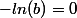 -ln(b)=0