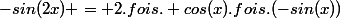-sin(2x) = 2.fois. cos(x).fois.(-sin(x))