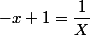 -x+1=\dfrac{1}{X}