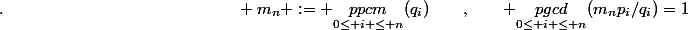 .\qquad\qquad\qquad\qquad\qquad\qquad\qquad m_n := \underset{0\leq i \leq n}{ppcm}(q_i)\qquad,\qquad \underset{0\leq i \leq n}{pgcd}(m_np_i/q_i)=1