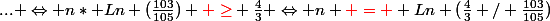 ... \Leftrightarrow n* Ln (\frac{103}{105}) {\red \geq} \frac{4}{3} \Leftrightarrow n {\red = } Ln (\frac{4}{3} / \frac{103}{105})