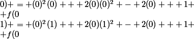 
 \\ f(0;0) = (0)^2(0) + 2(0)(0)^2 - 2(0) + 1
 \\ f(0;0) = 0 + 0 - 0 + 1
 \\ f(0;0) = 1
 \\ 
 \\ f(0;1) = (0)^2(1) + 2(0)(1)^2 - 2(0) + 1
 \\ f(0;1) = 0 + 0 - 0 + 1 
 \\ f(0;1) = 1
 \\ 
 \\ f(1;1) = (1)^2(1) + 2(1)(1)^2 - 2(1) + 1
 \\ f(1;1) = 1 + 2 - 2 + 1
 \\ f(1;1) = 2