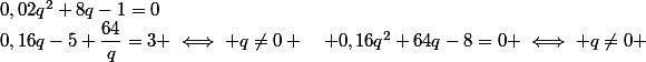 0,16q-5+\dfrac{64}{q}=3 \iff q\not=0 \quad 0,16q^2+64q-8=0 \iff q\not=0 \quad&nbsp;&nbsp;0,02q^2+8q-1=0