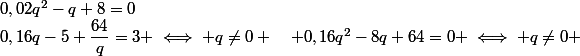 0,16q-5+\dfrac{64}{q}=3 \iff q\not=0 \quad 0,16q^2-8q+64=0 \iff q\not=0 \quad&nbsp;&nbsp;0,02q^2-q+8=0