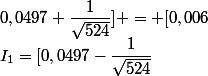 I_1=[0,0497-\dfrac{1}{\sqrt{524}};0,0497+\dfrac{1}{\sqrt{524}}] = [0,006;0,093]