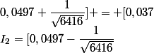 I_2=[0,0497-\dfrac{1}{\sqrt{6416}};0,0497+\dfrac{1}{\sqrt{6416}}] = [0,037;0,062]