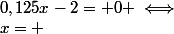 0,125x-2= 0 \iff&nbsp;&nbsp;x= 