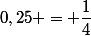 0,25 = \dfrac{1}{4}