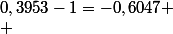 T=&nbsp;&nbsp;0,3953-1=-0,6047 \\ 