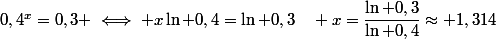 0,4^x=0,3 \iff x\ln 0,4=\ln 0,3\quad x=\dfrac{\ln 0,3}{\ln 0,4}\approx 1,314