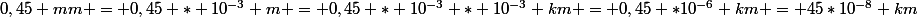 0,45 mm = 0,45 * 10^{-3} m = 0,45 * 10^{-3} * 10^{-3} km = 0,45 *10^{-6} km = 45*10^{-8} km