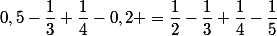 0,5-\dfrac{1}3+\dfrac{1}{4}-0,2 =\dfrac{1}{2}-\dfrac{1}{3}+\dfrac{1}{4}-\dfrac{1}{5}